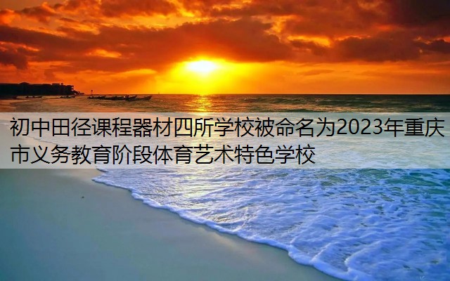 初中田径课程器材四所学校被命名为2023年重庆市义务教育阶段体育艺术特色学校